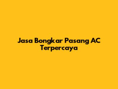 Jasa Bongkar Pasang AC Terpercaya