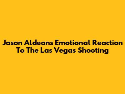 Jason Aldean's Emotional Reaction To The Las Vegas Shooting