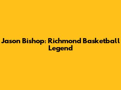 Jason Bishop: Richmond Basketball Legend