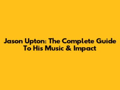 Jason Upton: The Complete Guide To His Music & Impact