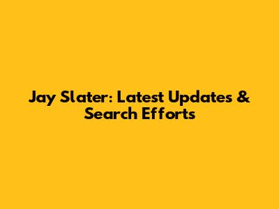 Jay Slater: Latest Updates & Search Efforts