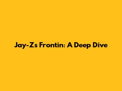 Jay-Z's Frontin': A Deep Dive