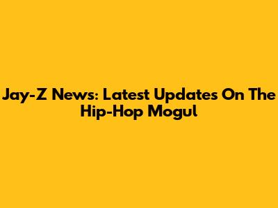Jay-Z News: Latest Updates On The Hip-Hop Mogul