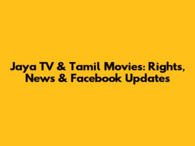 Jaya TV & Tamil Movies: Rights, News & Facebook Updates