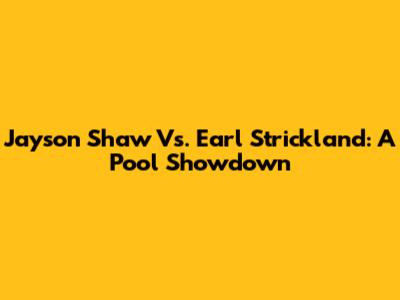 Jayson Shaw Vs. Earl Strickland: A Pool Showdown
