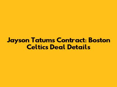Jayson Tatum's Contract: Boston Celtics Deal Details