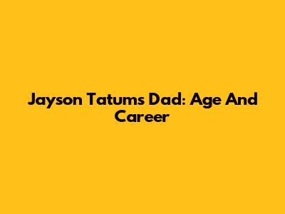 Jayson Tatum's Dad: Age And Career