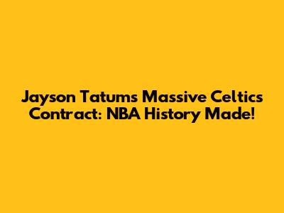 Jayson Tatum's Massive Celtics Contract: NBA History Made!