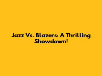Jazz Vs. Blazers: A Thrilling Showdown!