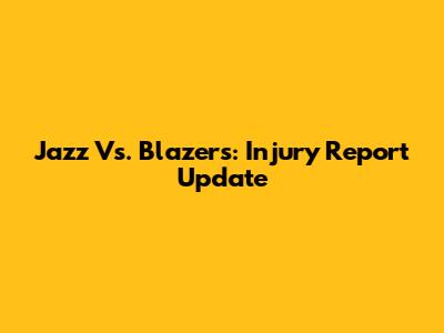 Jazz Vs. Blazers: Injury Report Update