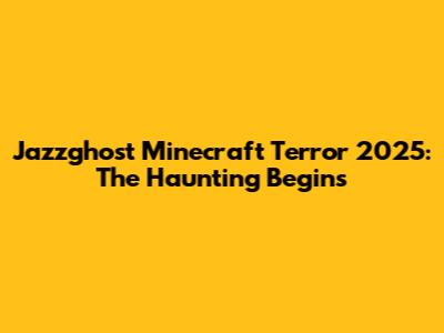 Jazzghost Minecraft Terror 2025: The Haunting Begins