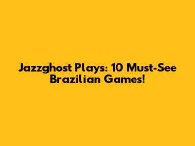 Jazzghost Plays: 10 Must-See Brazilian Games!