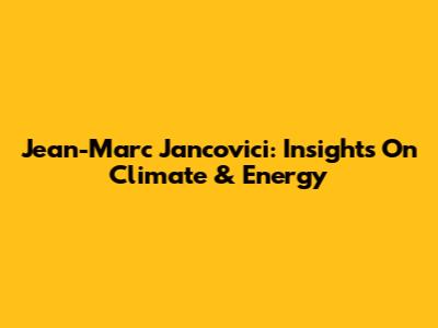 Jean-Marc Jancovici: Insights On Climate & Energy