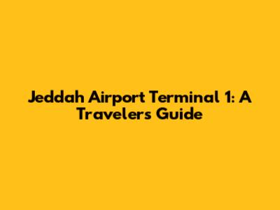 Jeddah Airport Terminal 1: A Traveler's Guide