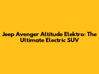Jeep Avenger Altitude Elektro: The Ultimate Electric SUV