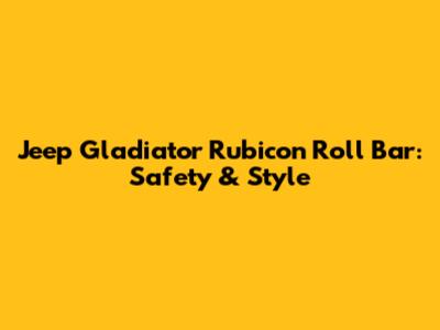 Jeep Gladiator Rubicon Roll Bar: Safety & Style