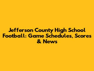 Jefferson County High School Football: Game Schedules, Scores & News