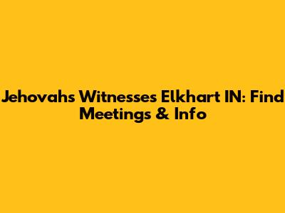 Jehovah's Witnesses Elkhart IN: Find Meetings & Info
