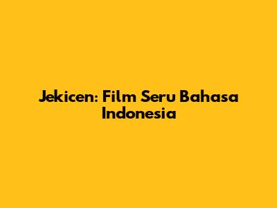 Jekicen: Film Seru Bahasa Indonesia