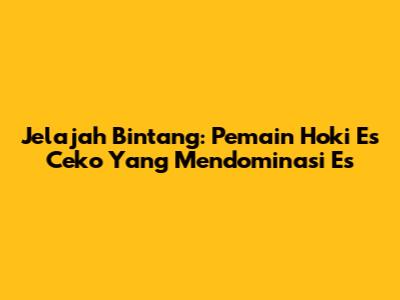 Jelajah Bintang: Pemain Hoki Es Ceko Yang Mendominasi Es