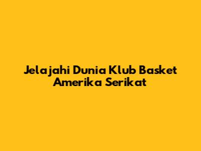 Jelajahi Dunia Klub Basket Amerika Serikat