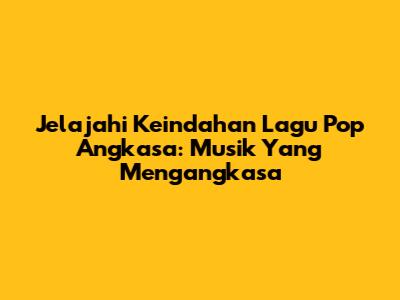 Jelajahi Keindahan Lagu Pop Angkasa: Musik Yang Mengangkasa