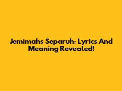 Jemimah's "Separuh": Lyrics And Meaning Revealed!