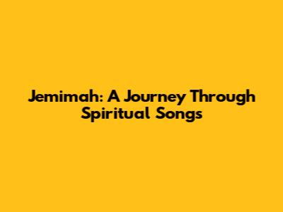 Jemimah: A Journey Through Spiritual Songs