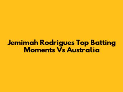 Jemimah Rodrigues' Top Batting Moments Vs Australia