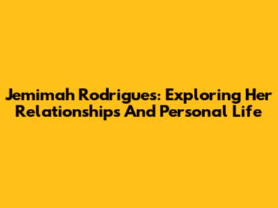 Jemimah Rodrigues: Exploring Her Relationships And Personal Life