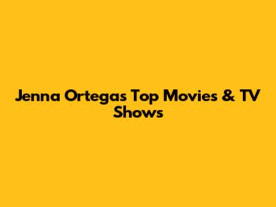 Jenna Ortega's Top Movies & TV Shows