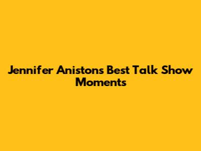 Jennifer Aniston's Best Talk Show Moments