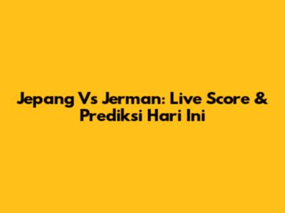 Jepang Vs Jerman: Live Score & Prediksi Hari Ini