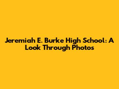 Jeremiah E. Burke High School: A Look Through Photos