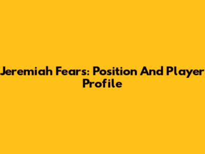 Jeremiah Fears: Position And Player Profile