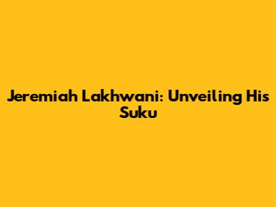 Jeremiah Lakhwani: Unveiling His Suku