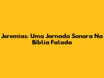 Jeremias: Uma Jornada Sonora Na Bíblia Falada