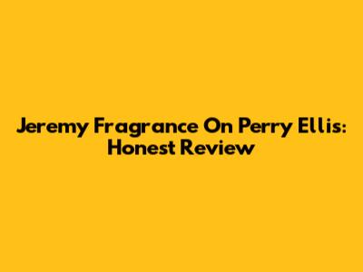 Jeremy Fragrance On Perry Ellis: Honest Review