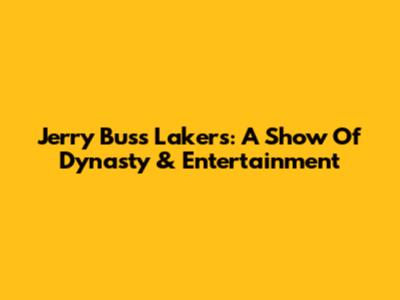 Jerry Buss' Lakers: A Show Of Dynasty & Entertainment