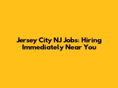 Jersey City NJ Jobs: Hiring Immediately Near You