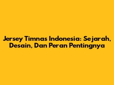 Jersey Timnas Indonesia: Sejarah, Desain, Dan Peran Pentingnya