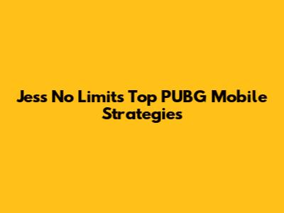 Jess No Limit's Top PUBG Mobile Strategies