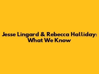Jesse Lingard & Rebecca Halliday: What We Know