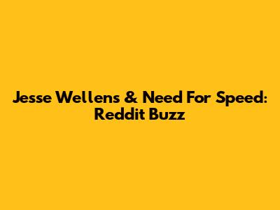 Jesse Wellens & Need For Speed: Reddit Buzz