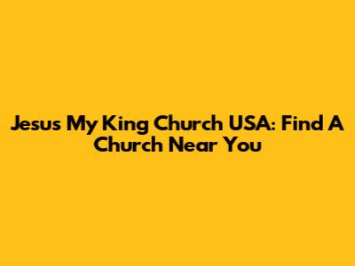 Jesus My King Church USA: Find A Church Near You