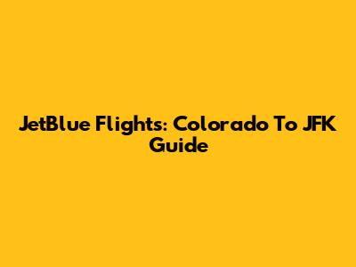 JetBlue Flights: Colorado To JFK Guide