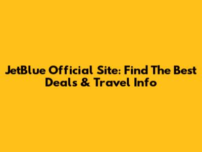 JetBlue Official Site: Find The Best Deals & Travel Info