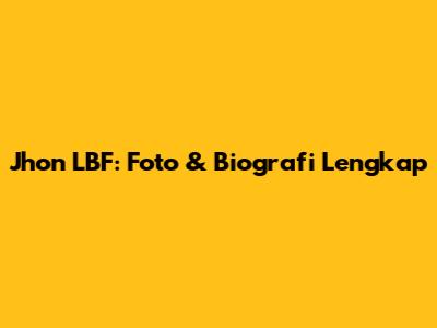 Jhon LBF: Foto & Biografi Lengkap