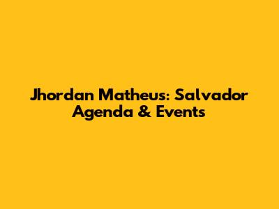 Jhordan Matheus: Salvador Agenda & Events