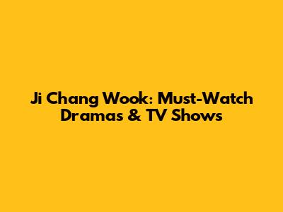 Ji Chang Wook: Must-Watch Dramas & TV Shows